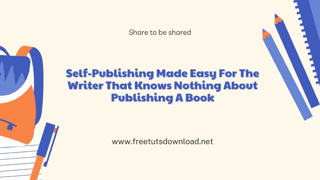 Self-Publishing Made Easy For The Writer That Knows Nothing About Publishing A Book